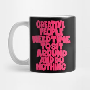 Creative People need Time to sit around and do nothing - funny quotes Mug